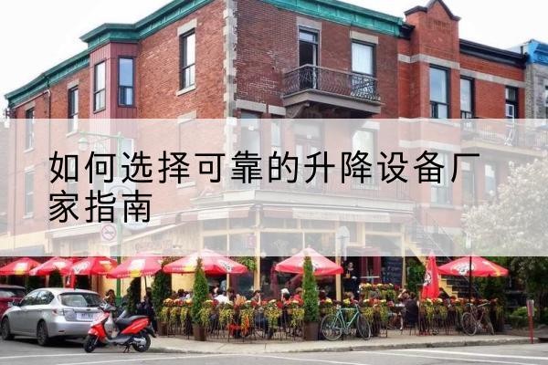 高阳电动升降机厂家-如何选择可靠的升降设备厂家指南